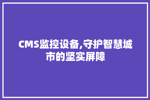 CMS监控设备,守护智慧城市的坚实屏障 SEO关键词 CMS监控设备,守护智慧城市的坚实屏障 SEO关键词