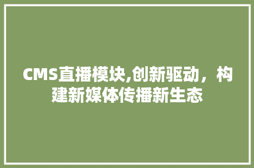 CMS直播模块,创新驱动，构建新媒体传播新生态 必应SEO