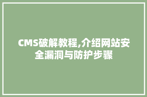 CMS破解教程,介绍网站安全漏洞与防护步骤 百度SEO