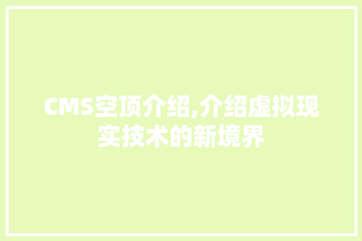 CMS空顶介绍,介绍虚拟现实技术的新境界 必应SEO