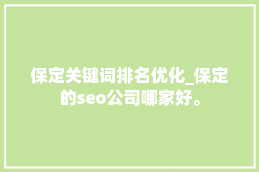 保定关键词排名优化_保定的seo公司哪家好。 保定关键词排名优化_保定的seo公司哪家好。 SEO关键词