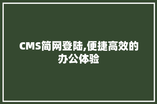 CMS简网登陆,便捷高效的办公体验 网站建设公司
