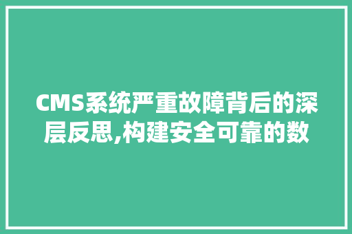 CMS系统严重故障背后的深层反思,构建安全可靠的数字化未来 搜狗SEO