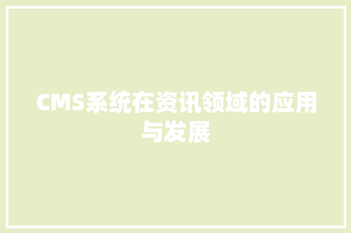 CMS系统在资讯领域的应用与发展