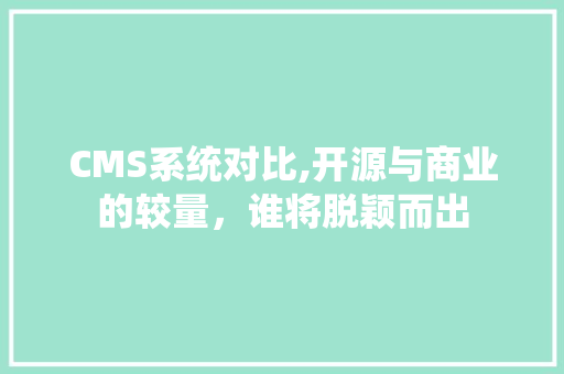 CMS系统对比,开源与商业的较量，谁将脱颖而出 必应SEO
