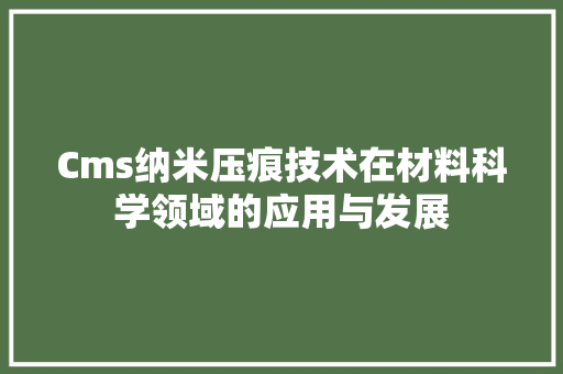 Cms纳米压痕技术在材料科学领域的应用与发展 搜狗SEO Cms纳米压痕技术在材料科学领域的应用与发展 搜狗SEO