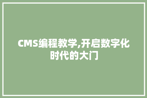 CMS编程教学,开启数字化时代的大门