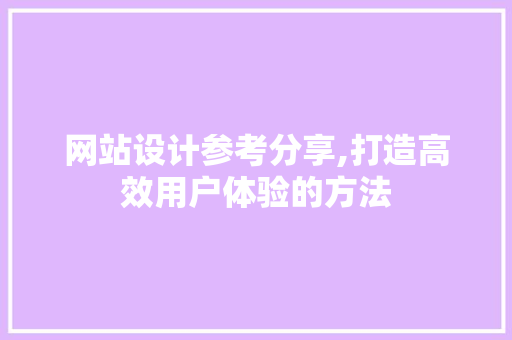 网站设计参考分享,打造高效用户体验的方法 网站设计参考分享,打造高效用户体验的方法 搜狗SEO