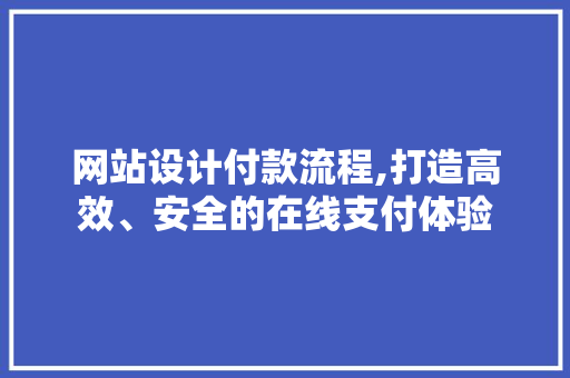 网站设计付款流程,打造高效、安全的在线支付体验 网站设计付款流程,打造高效、安全的在线支付体验 搜狗SEO