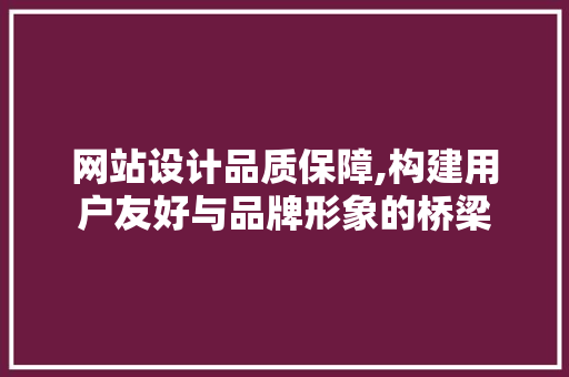 网站设计品质保障,构建用户友好与品牌形象的桥梁 网站设计品质保障,构建用户友好与品牌形象的桥梁 百度SEO