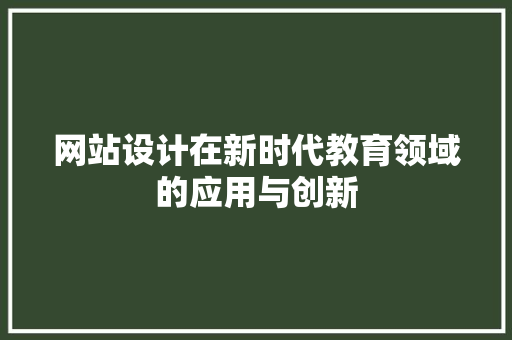 网站设计在新时代教育领域的应用与创新 网站设计在新时代教育领域的应用与创新 必应SEO