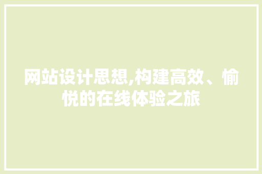 网站设计思想,构建高效、愉悦的在线体验之旅 网站设计思想,构建高效、愉悦的在线体验之旅 SEO关键词