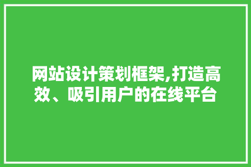 网站设计策划框架,打造高效、吸引用户的在线平台 网站设计策划框架,打造高效、吸引用户的在线平台 SEO关键词