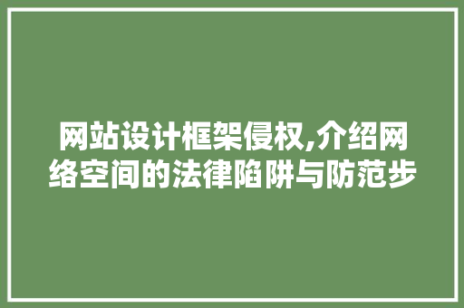 网站设计框架侵权,介绍网络空间的法律陷阱与防范步骤 网站设计框架侵权,介绍网络空间的法律陷阱与防范步骤 百度SEO