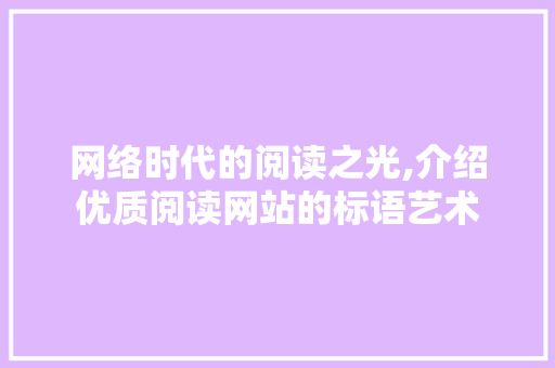 网络时代的阅读之光,介绍优质阅读网站的标语艺术 网络时代的阅读之光,介绍优质阅读网站的标语艺术 百度SEO