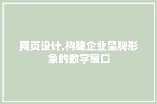 网页设计,构建企业品牌形象的数字窗口 网页设计,构建企业品牌形象的数字窗口 SEO关键词