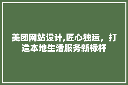 美团网站设计,匠心独运，打造本地生活服务新标杆 美团网站设计,匠心独运，打造本地生活服务新标杆 百度SEO