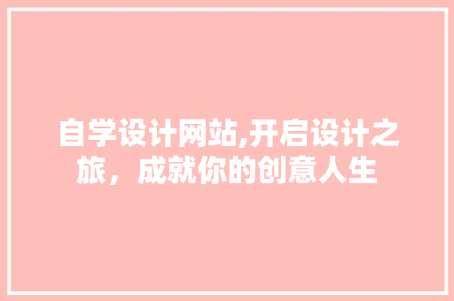 自学设计网站,开启设计之旅，成就你的创意人生 自学设计网站,开启设计之旅，成就你的创意人生 必应SEO
