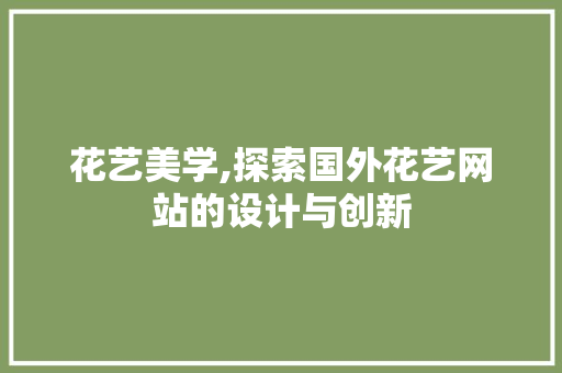 花艺美学,探索国外花艺网站的设计与创新