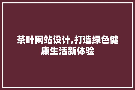茶叶网站设计,打造绿色健康生活新体验