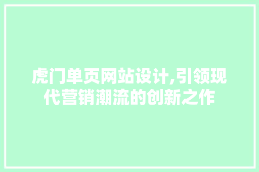 虎门单页网站设计,引领现代营销潮流的创新之作