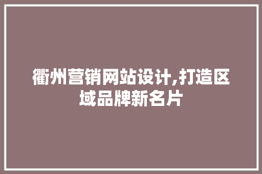 衢州营销网站设计,打造区域品牌新名片 衢州营销网站设计,打造区域品牌新名片 网站建设公司