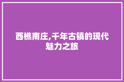 西樵南庄,千年古镇的现代魅力之旅