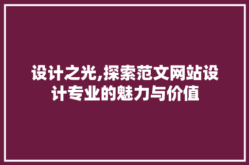 设计之光,探索范文网站设计专业的魅力与价值 设计之光,探索范文网站设计专业的魅力与价值 百度SEO