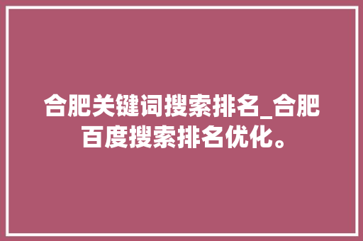 合肥关键词搜索排名_合肥百度搜索排名优化。 合肥关键词搜索排名_合肥百度搜索排名优化。 SEO关键词