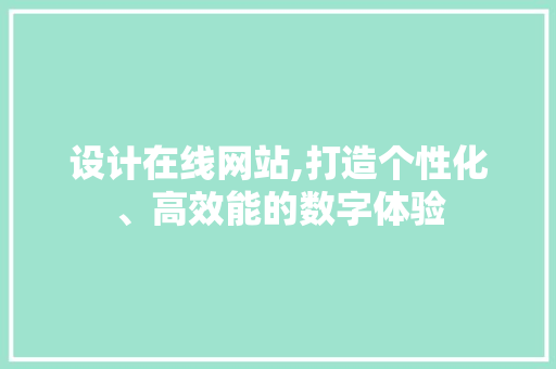设计在线网站,打造个性化、高效能的数字体验 设计在线网站,打造个性化、高效能的数字体验 百度SEO