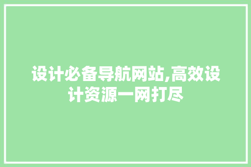 设计必备导航网站,高效设计资源一网打尽 设计必备导航网站,高效设计资源一网打尽 百度SEO