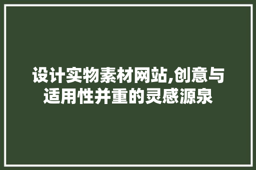 设计实物素材网站,创意与适用性并重的灵感源泉 设计实物素材网站,创意与适用性并重的灵感源泉 网站建设公司