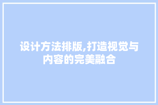 设计方法排版,打造视觉与内容的完美融合 设计方法排版,打造视觉与内容的完美融合 必应SEO