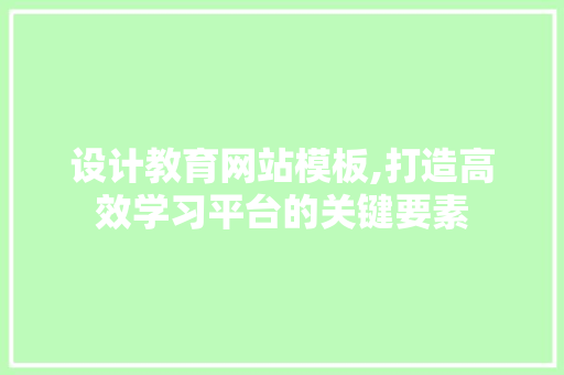 设计教育网站模板,打造高效学习平台的关键要素 必应SEO