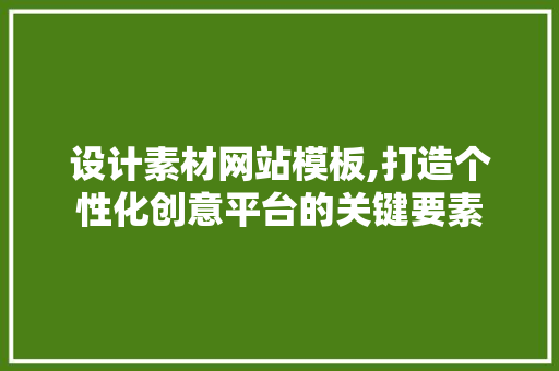 设计素材网站模板,打造个性化创意平台的关键要素 设计素材网站模板,打造个性化创意平台的关键要素 网站建设公司