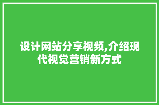 设计网站分享视频,介绍现代视觉营销新方式 设计网站分享视频,介绍现代视觉营销新方式 网站建设公司
