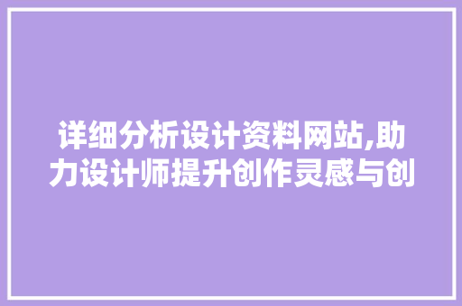 详细分析设计资料网站,助力设计师提升创作灵感与创新能力 详细分析设计资料网站,助力设计师提升创作灵感与创新能力 搜狗SEO