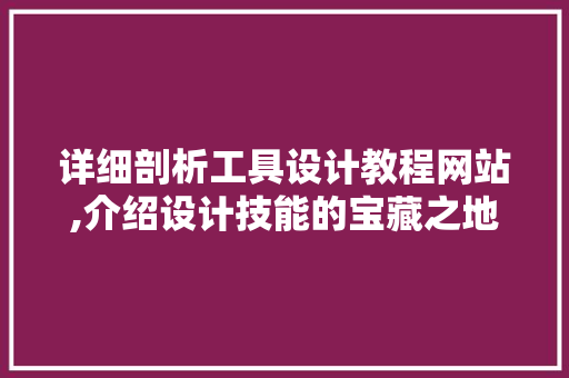 详细剖析工具设计教程网站,介绍设计技能的宝藏之地 详细剖析工具设计教程网站,介绍设计技能的宝藏之地 网站建设公司