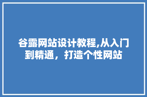 谷露网站设计教程,从入门到精通，打造个性网站 谷露网站设计教程,从入门到精通，打造个性网站 神马SEO