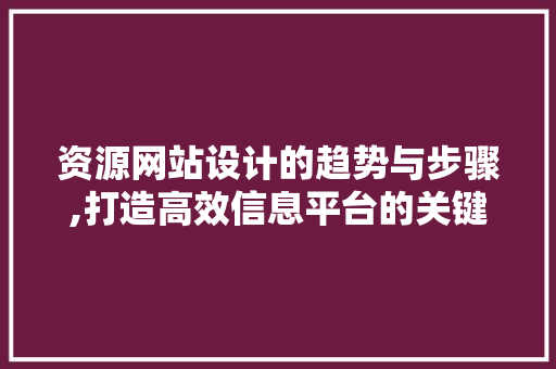 资源网站设计的趋势与步骤,打造高效信息平台的关键要素 资源网站设计的趋势与步骤,打造高效信息平台的关键要素 搜狗SEO