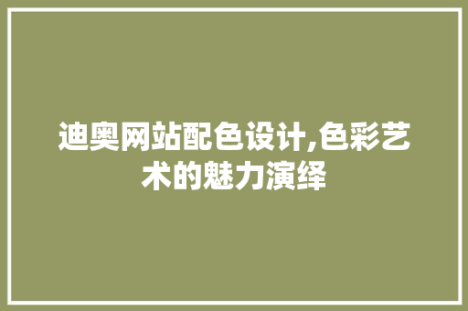 迪奥网站配色设计,色彩艺术的魅力演绎 迪奥网站配色设计,色彩艺术的魅力演绎 百度SEO