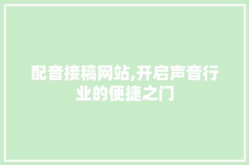 配音接稿网站,开启声音行业的便捷之门 配音接稿网站,开启声音行业的便捷之门 SEO关键词