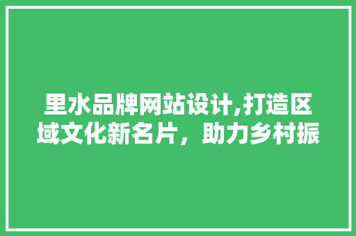 里水品牌网站设计,打造区域文化新名片，助力乡村振兴 里水品牌网站设计,打造区域文化新名片，助力乡村振兴 搜狗SEO