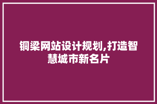 铜梁网站设计规划,打造智慧城市新名片 铜梁网站设计规划,打造智慧城市新名片 搜狗SEO