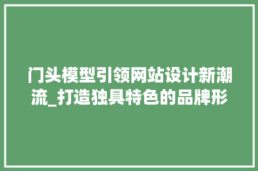 门头模型引领网站设计新潮流_打造独具特色的品牌形象 门头模型引领网站设计新潮流_打造独具特色的品牌形象 网站建设公司