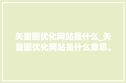 矢量图优化网站是什么_矢量图优化网站是什么意思。