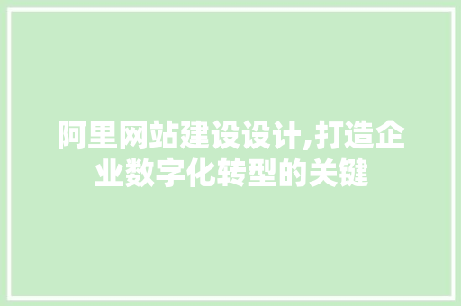 阿里网站建设设计,打造企业数字化转型的关键 阿里网站建设设计,打造企业数字化转型的关键 神马SEO