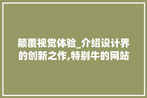 颠覆视觉体验_介绍设计界的创新之作,特别牛的网站 颠覆视觉体验_介绍设计界的创新之作,特别牛的网站 SEO关键词