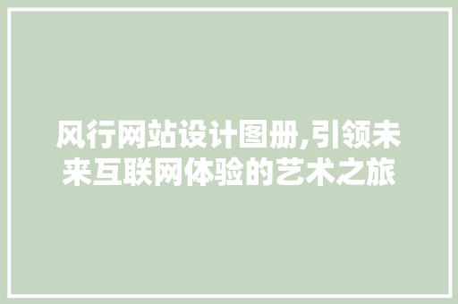 风行网站设计图册,引领未来互联网体验的艺术之旅 风行网站设计图册,引领未来互联网体验的艺术之旅 必应SEO