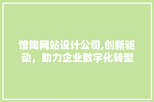 馆陶网站设计公司,创新驱动，助力企业数字化转型 馆陶网站设计公司,创新驱动，助力企业数字化转型 百度SEO